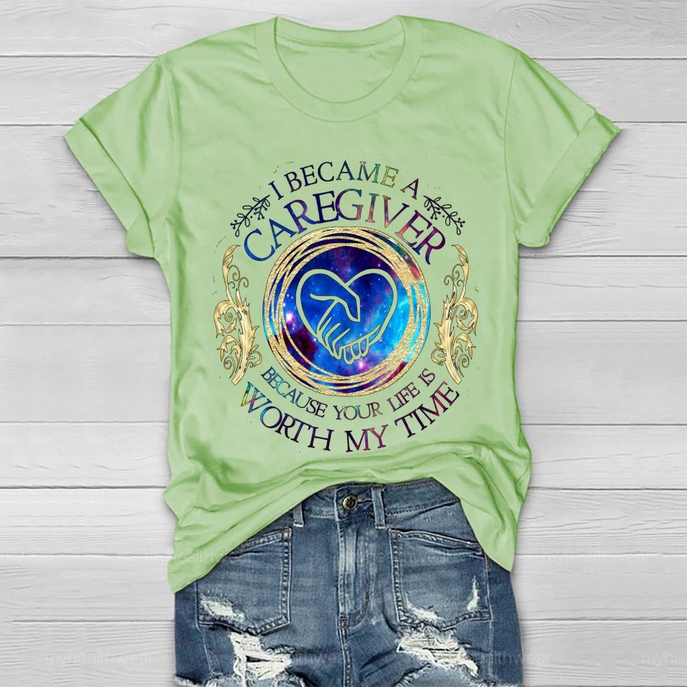 I Became A Caregiver Because Your Life Is Worth My Time Healthwear T-shirt
