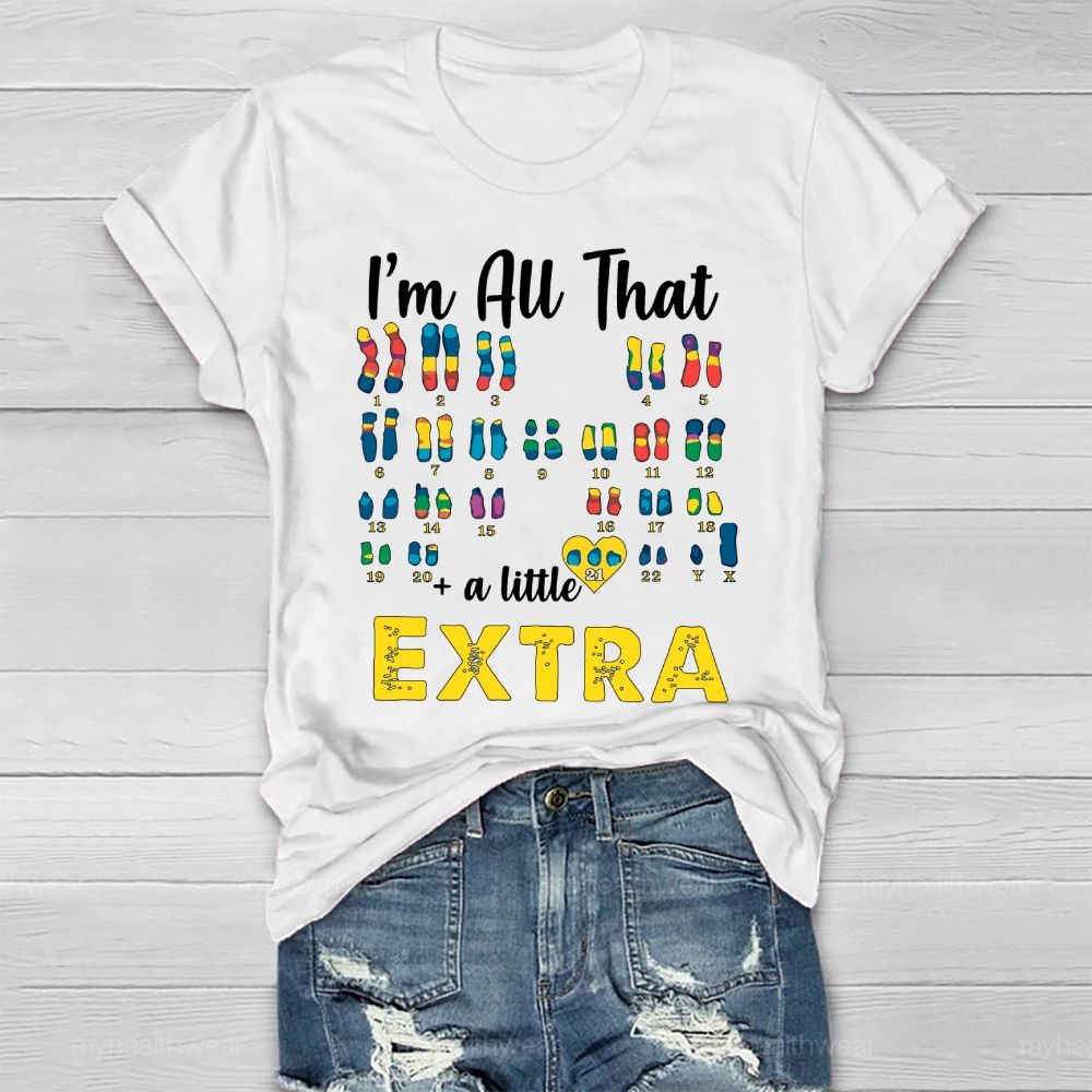I’m All That A Little Extra Down Syndrome Awareness Healthwear T-shirt