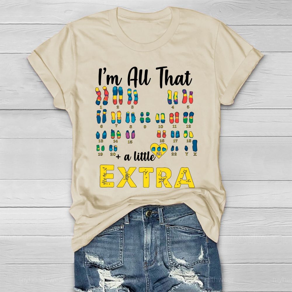 I’m All That A Little Extra Down Syndrome Awareness Healthwear T-shirt