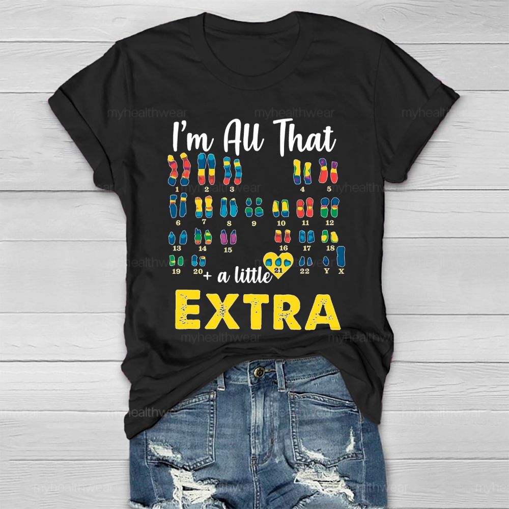 I’m All That A Little Extra Down Syndrome Awareness Healthwear T-shirt