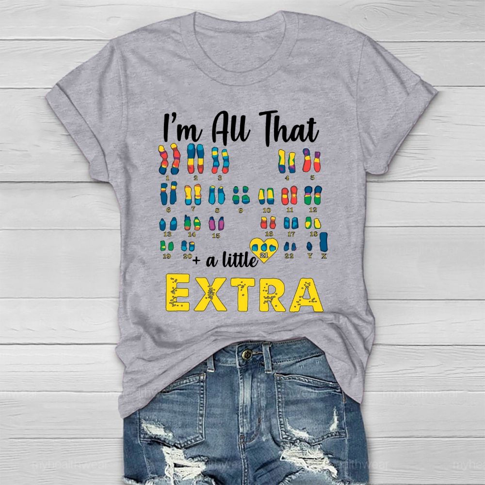 I’m All That A Little Extra Down Syndrome Awareness Healthwear T-shirt