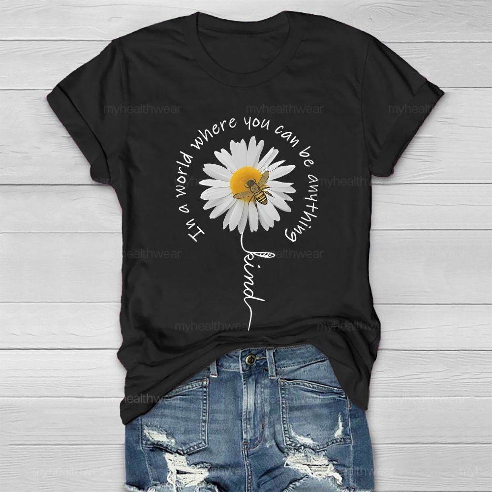 In A World Where You Can Be Anything Be Kind Daisy Bee Healthwear T-shirt