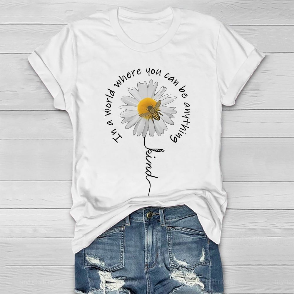 In A World Where You Can Be Anything Be Kind Daisy Bee Healthwear T-shirt
