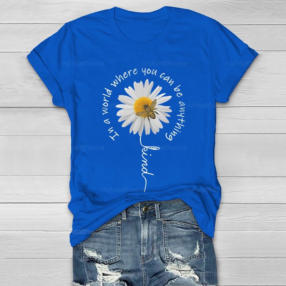 In A World Where You Can Be Anything Be Kind Daisy Bee Healthwear T-shirt
