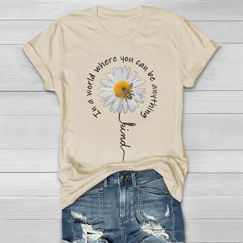In A World Where You Can Be Anything Be Kind Daisy Bee Healthwear T-shirt