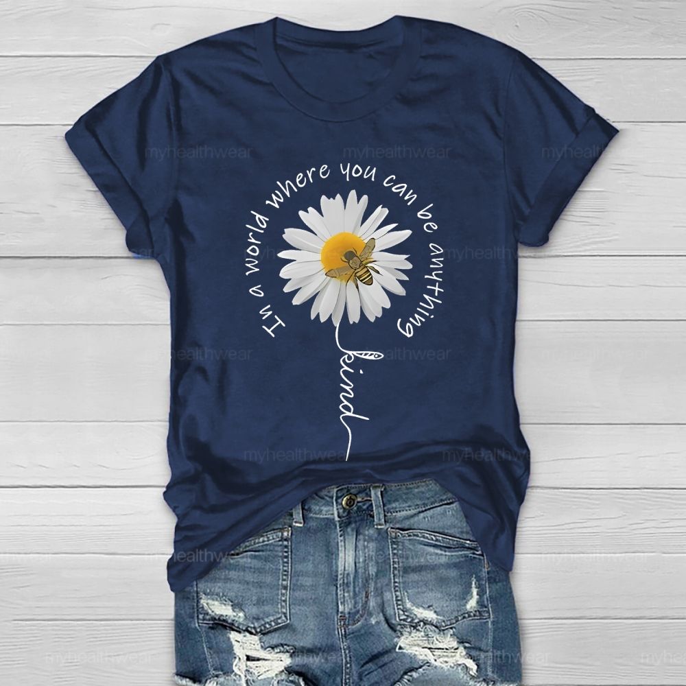 In A World Where You Can Be Anything Be Kind Daisy Bee Healthwear T-shirt