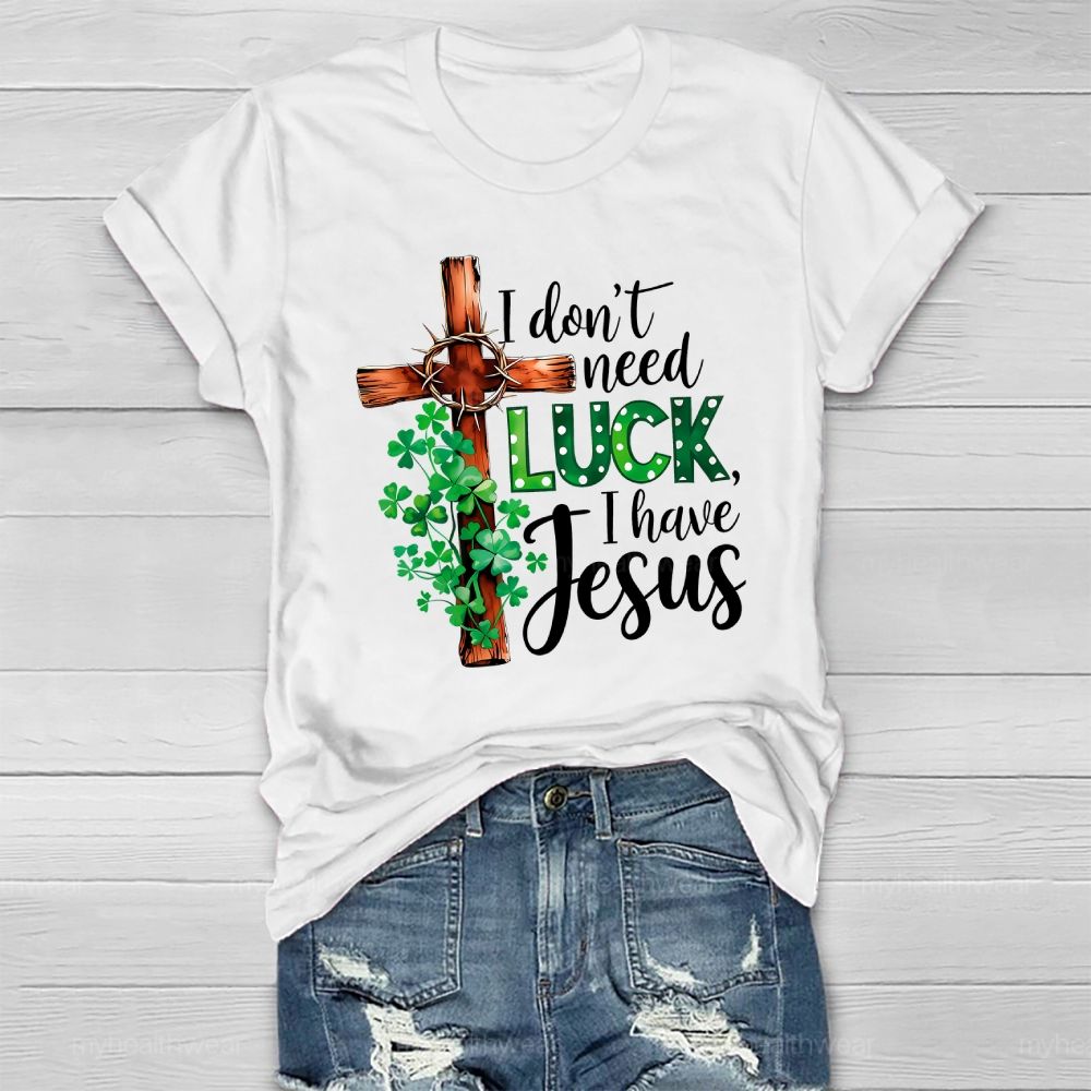 I Don't Need Luck I Have Jesus Healthwear T-shirt