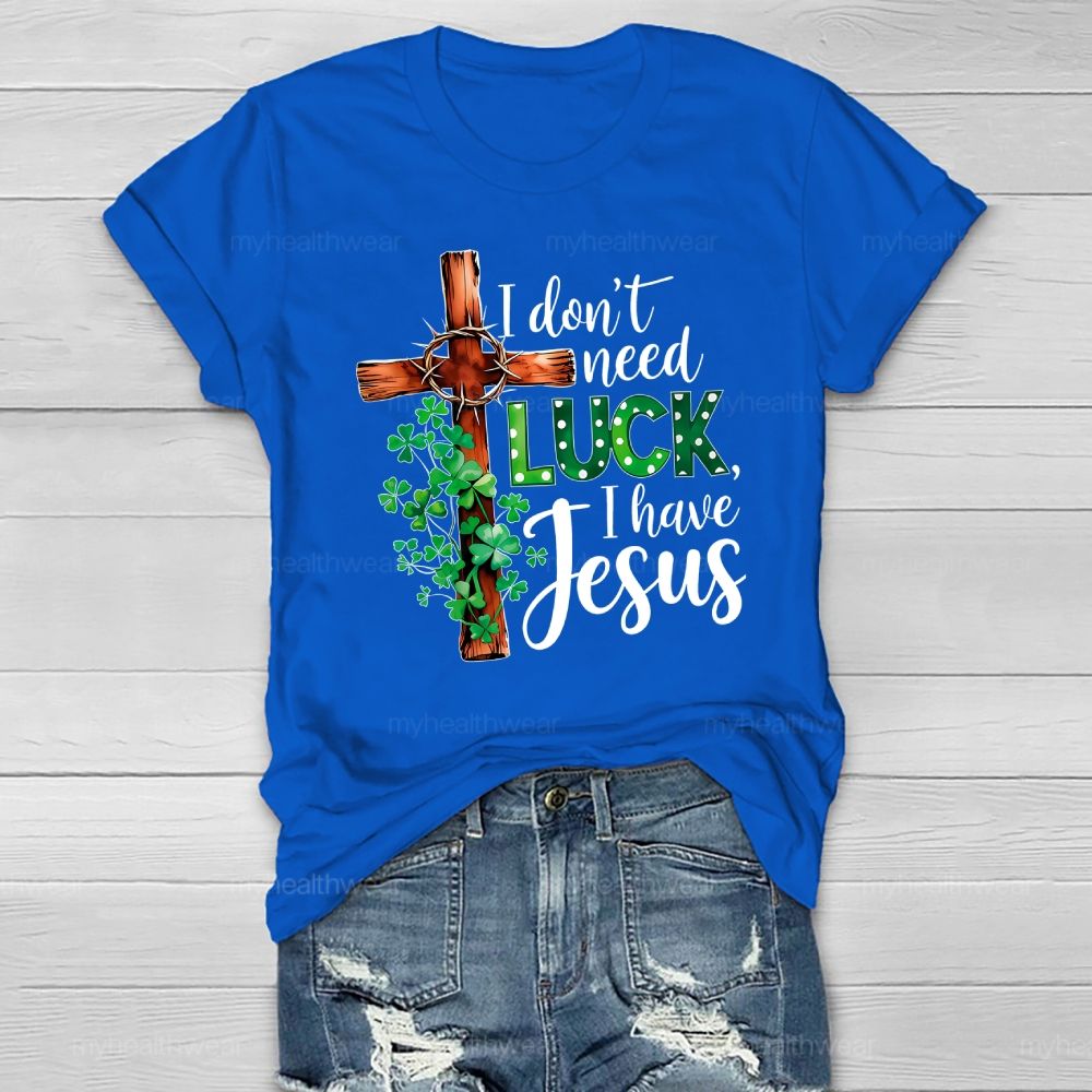 I Don't Need Luck I Have Jesus Healthwear T-shirt