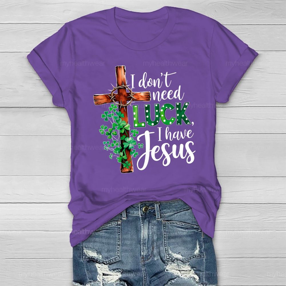 I Don't Need Luck I Have Jesus Healthwear T-shirt