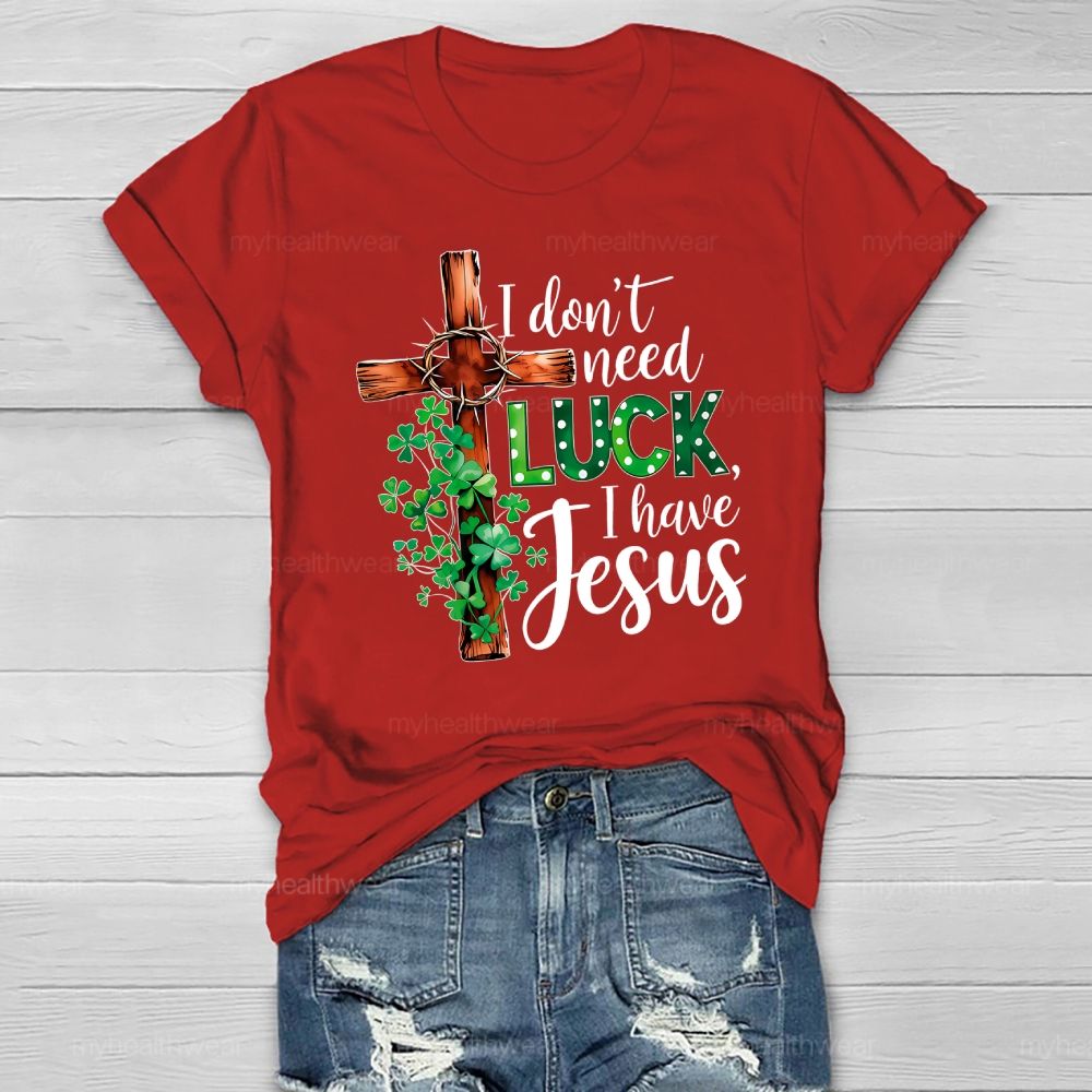 I Don't Need Luck I Have Jesus Healthwear T-shirt