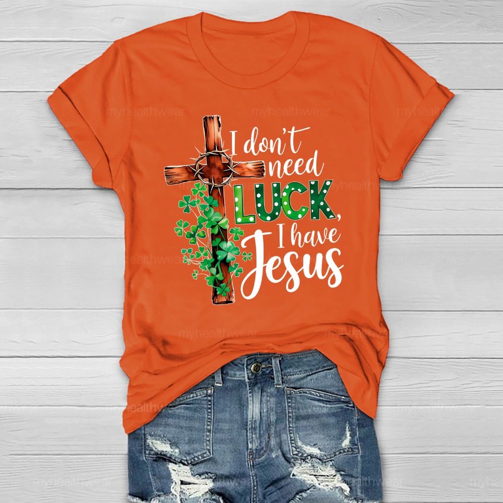 I Don't Need Luck I Have Jesus Healthwear T-shirt
