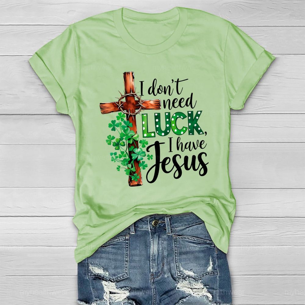 I Don't Need Luck I Have Jesus Healthwear T-shirt