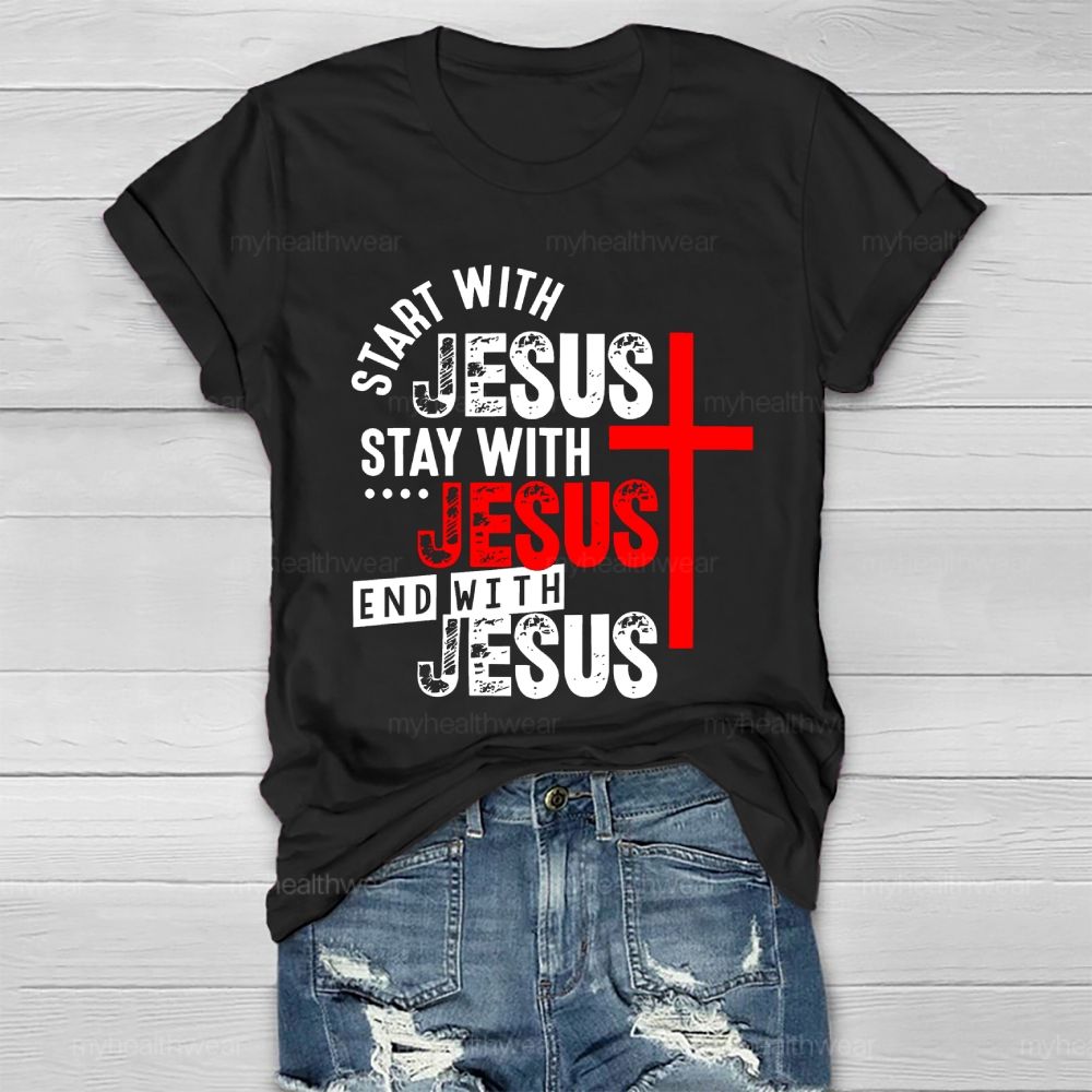 Start With Jesus Stay With Jesus End With Jesus Healthwear T-shirt