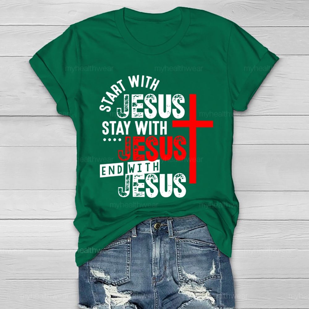 Start With Jesus Stay With Jesus End With Jesus Healthwear T-shirt