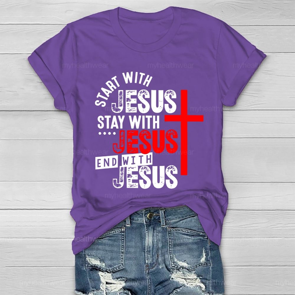 Start With Jesus Stay With Jesus End With Jesus Healthwear T-shirt
