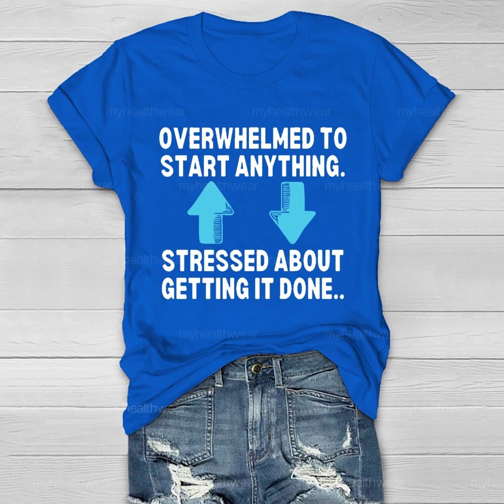 Overwhelmed To Start Anything Stressed About Getting It Done Healthwear T-shirt