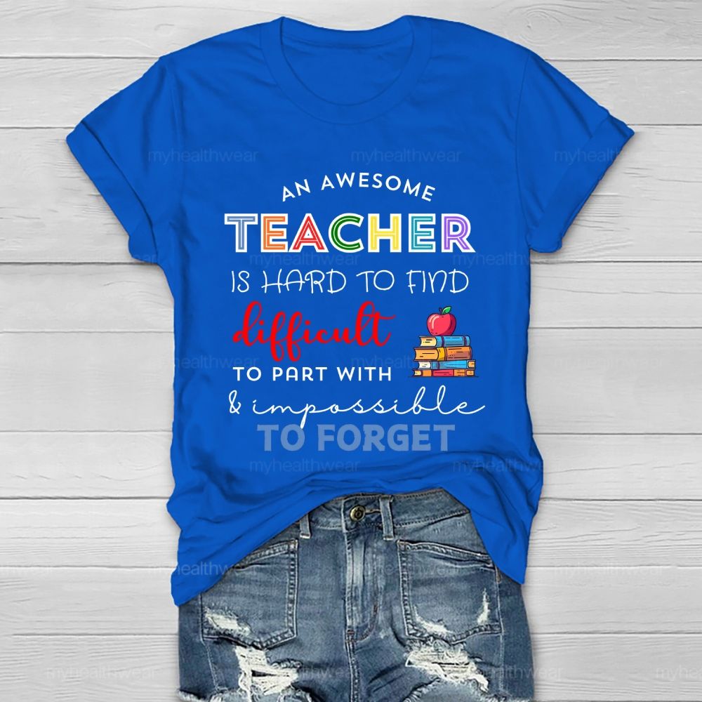 An Awesome Teacher Is Hard To Find Difficult To Part With Impossible To Forget Healthwear T-shirt