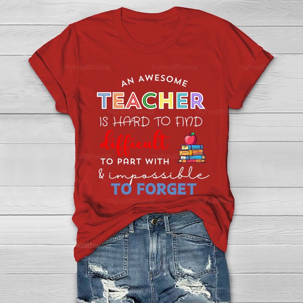 An Awesome Teacher Is Hard To Find Difficult To Part With Impossible To Forget Healthwear T-shirt