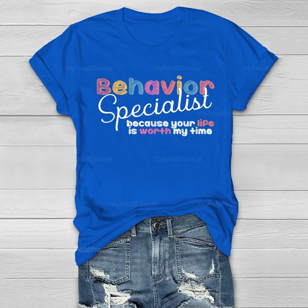 Behavior Specialist Because Your Life Is Worth My Time Healthwear T-shirt