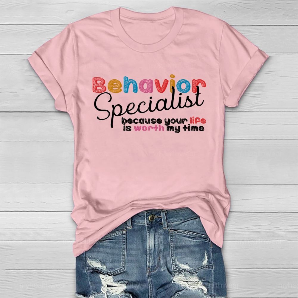 Behavior Specialist Because Your Life Is Worth My Time Healthwear T-shirt