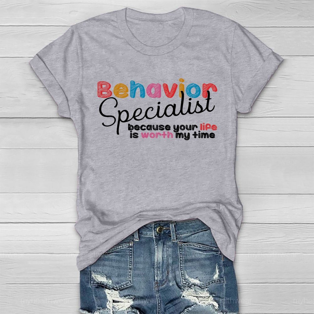 Behavior Specialist Because Your Life Is Worth My Time Healthwear T-shirt