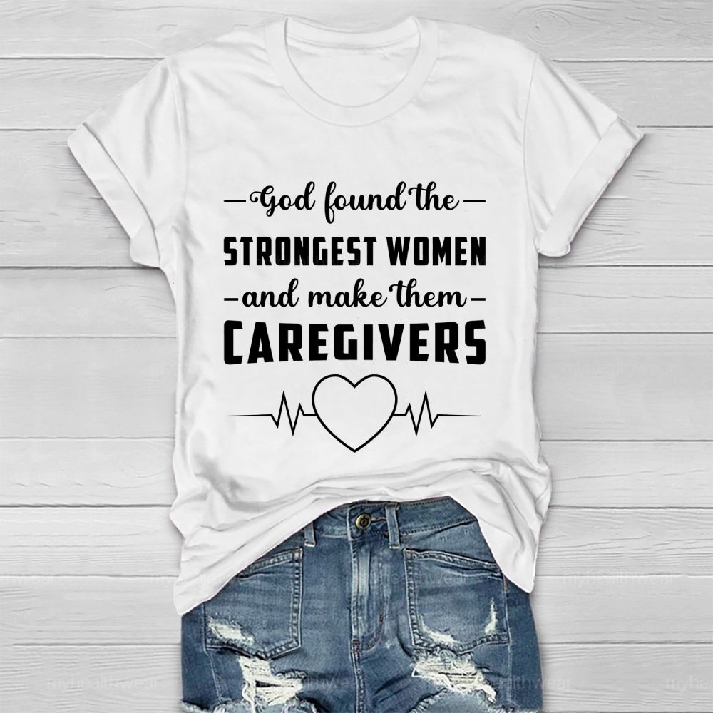 God Found The Strongest Women and Made Them Caregivers Healthwear T-shirt
