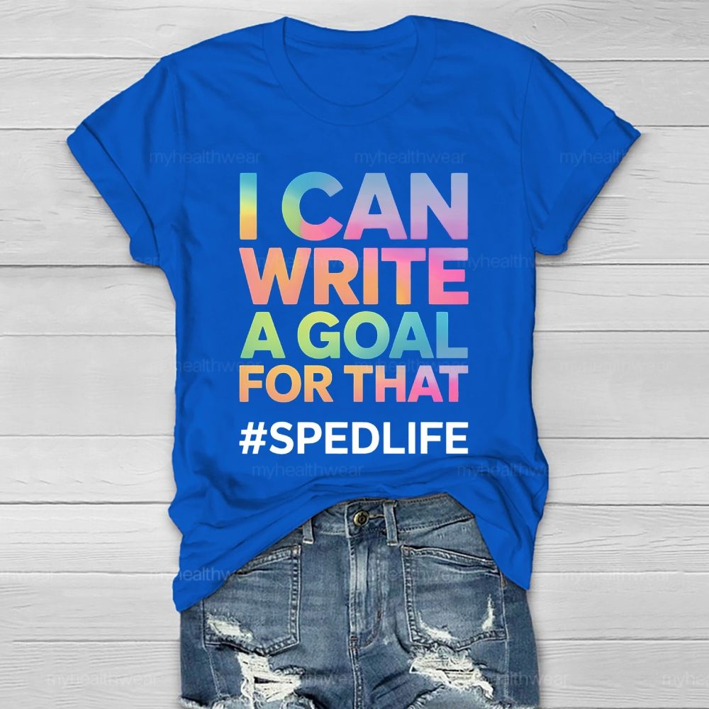 I Can Write A Goal For That Sped Life Healthwear T-shirt