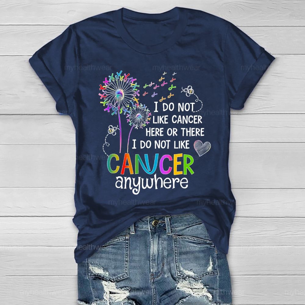 I Do Not Like Cancer Here Or There I Do Not Like Cancer Anywhere Healthwear T-shirt