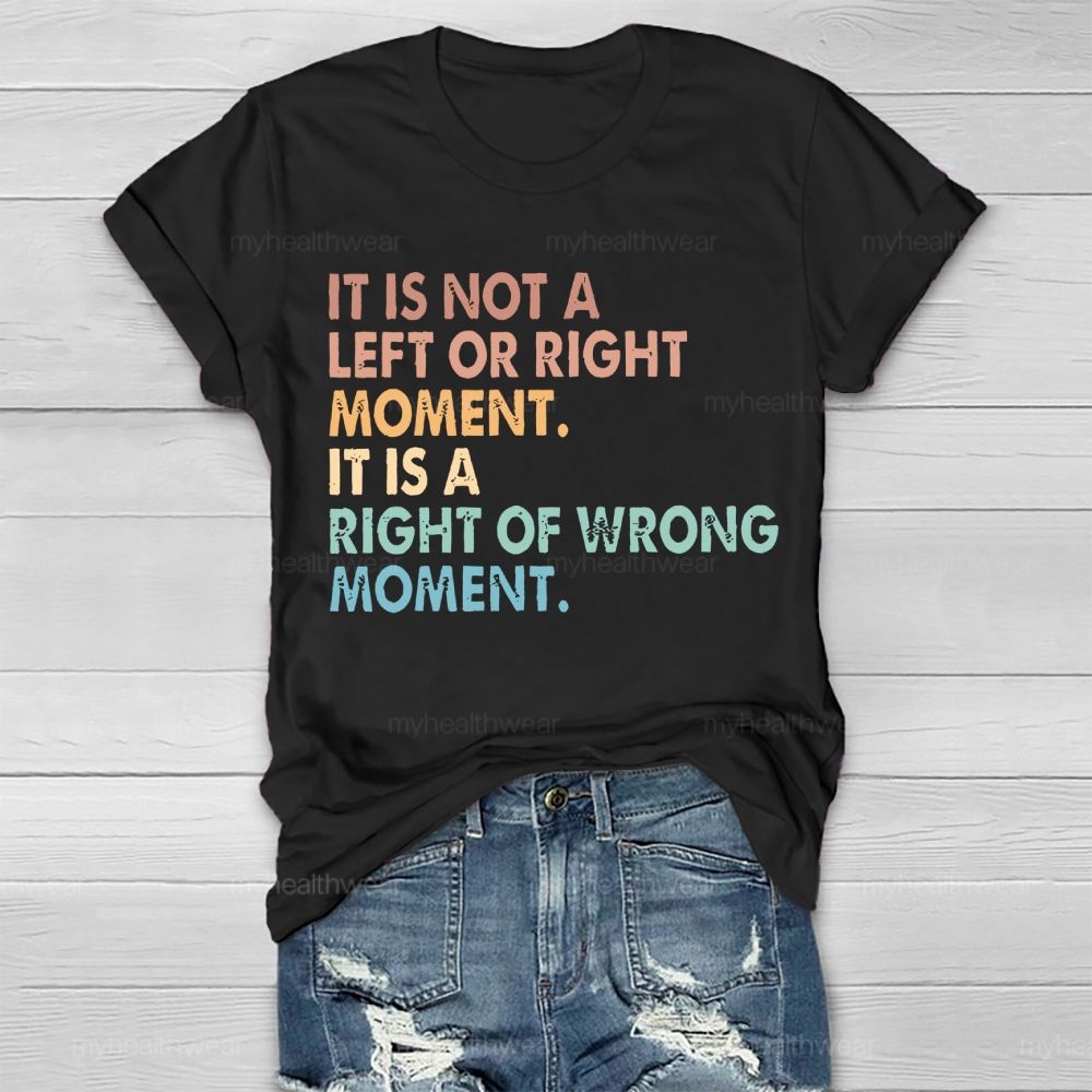 It Is Not A Left Or Right Moment It Is A Right Or Wrong Moment Healthwear T-shirt