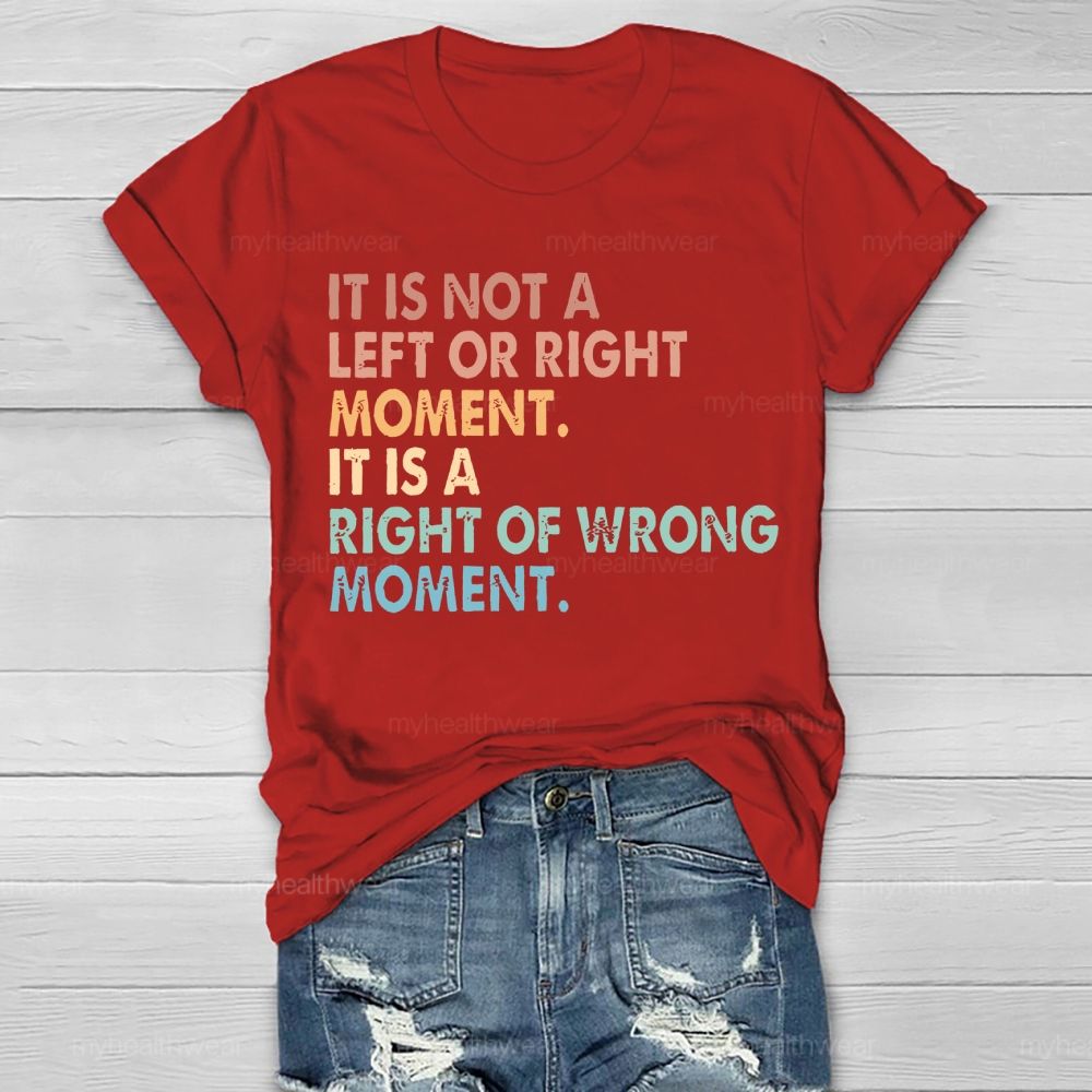 It Is Not A Left Or Right Moment It Is A Right Or Wrong Moment Healthwear T-shirt