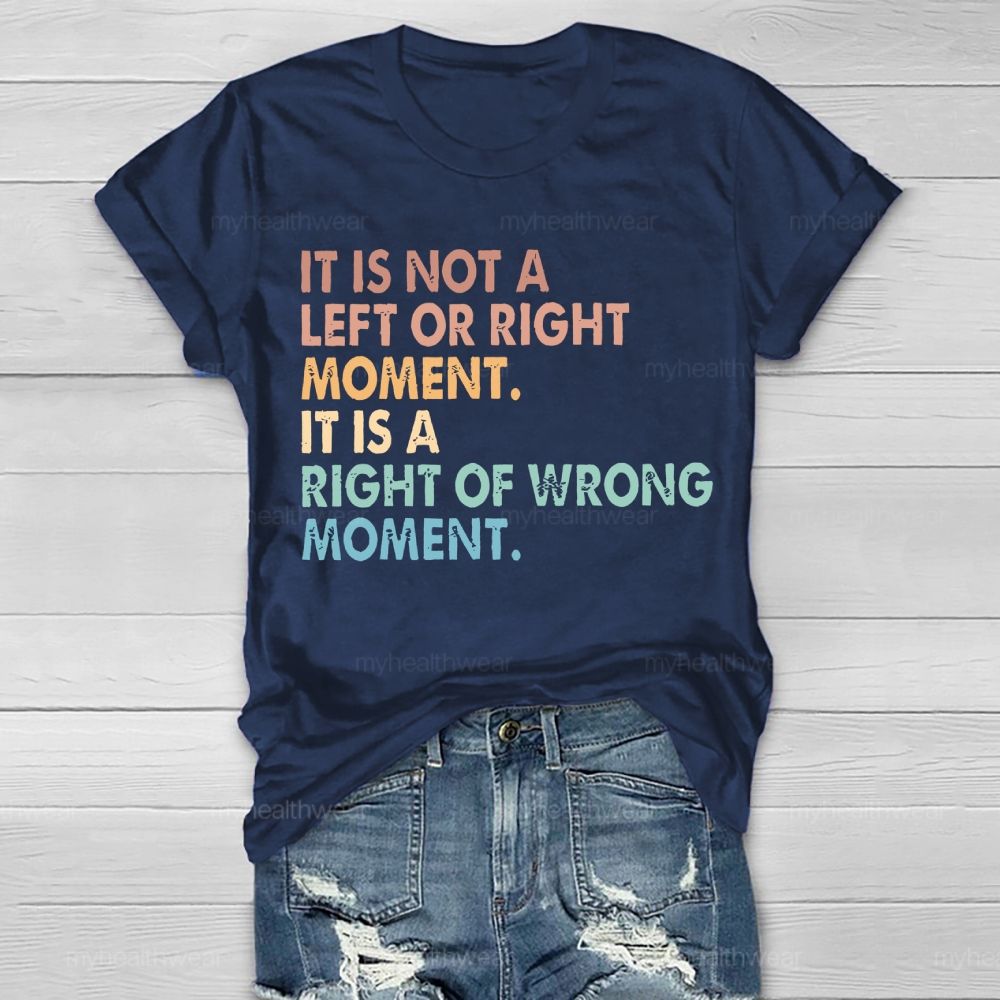 It Is Not A Left Or Right Moment It Is A Right Or Wrong Moment Healthwear T-shirt