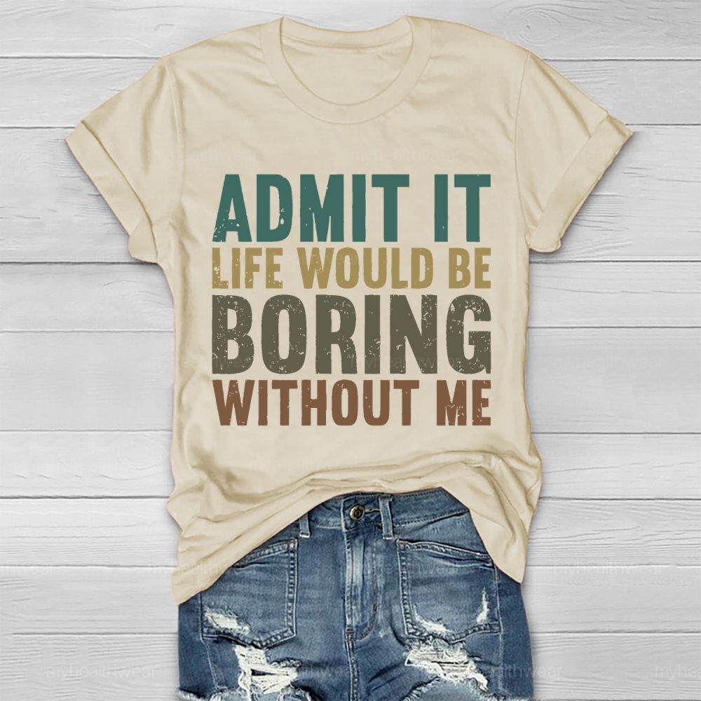 Admit It Life Would Be Boring Without Me Healthwear T-shirt