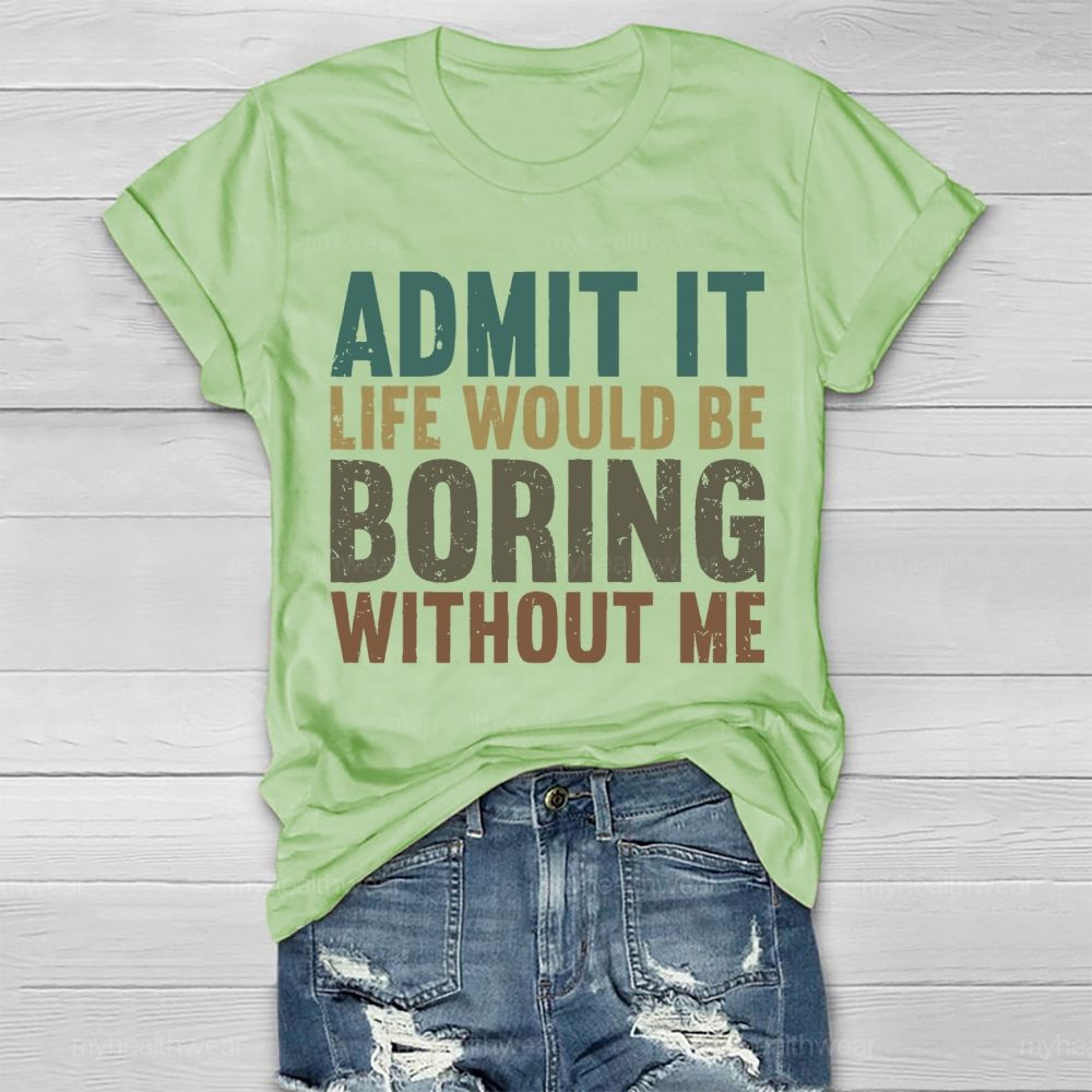 Admit It Life Would Be Boring Without Me Healthwear T-shirt