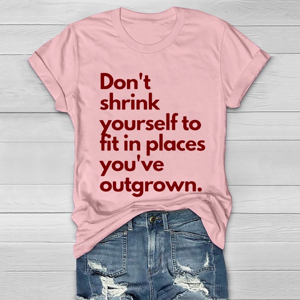 Don't Shrink Yourself To Fit In Place You've Outgrown Healthwear T-shirt