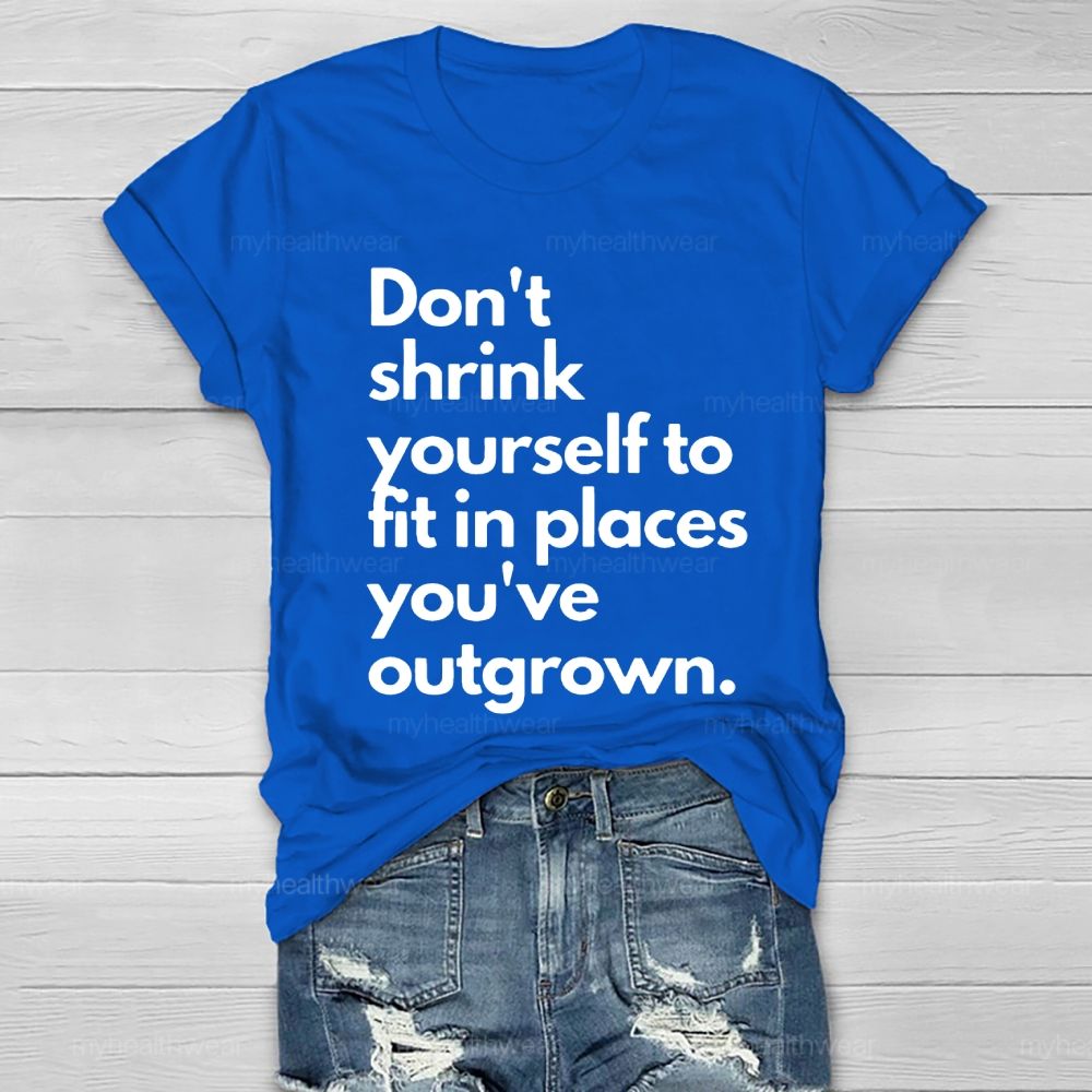 Don't Shrink Yourself To Fit In Place You've Outgrown Healthwear T-shirt