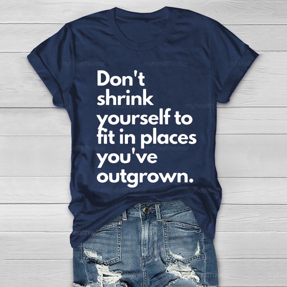 Don't Shrink Yourself To Fit In Place You've Outgrown Healthwear T-shirt