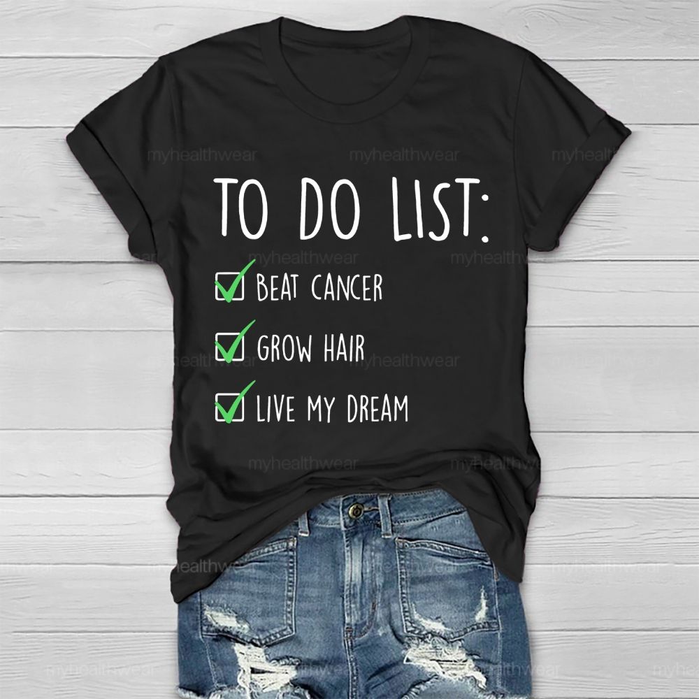 To Do List Beat Cancer Grow Hair Live My Dream Healthwear T-shirt