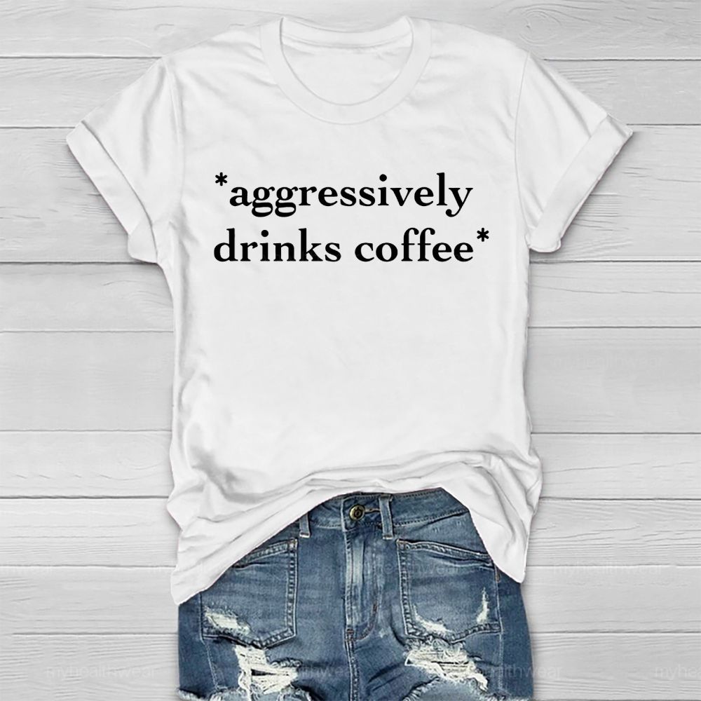 Aggressively Drinks Coffee Healthwear T-shirt
