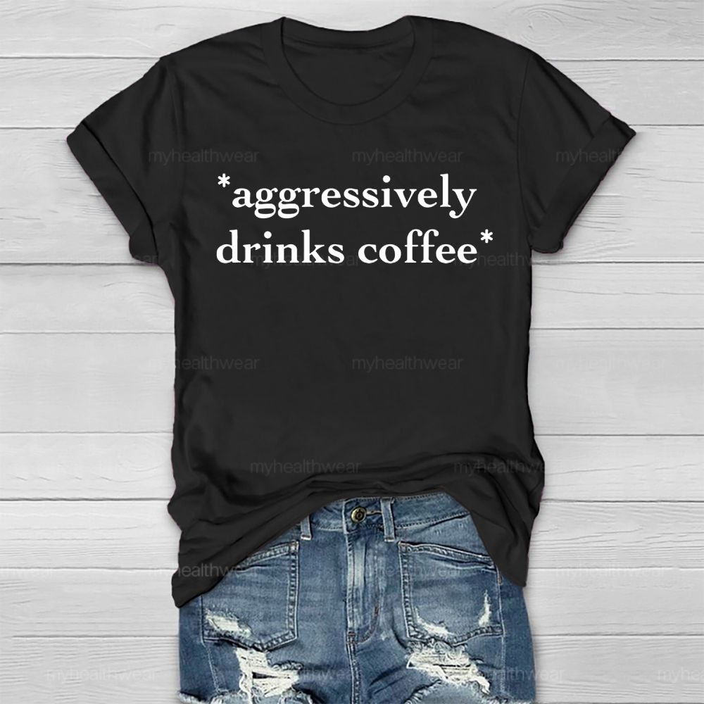 Aggressively Drinks Coffee Healthwear T-shirt