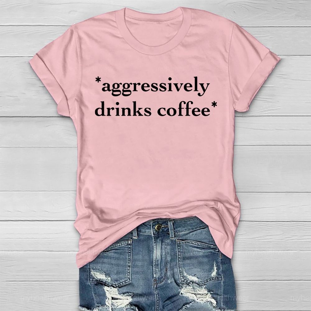 Aggressively Drinks Coffee Healthwear T-shirt