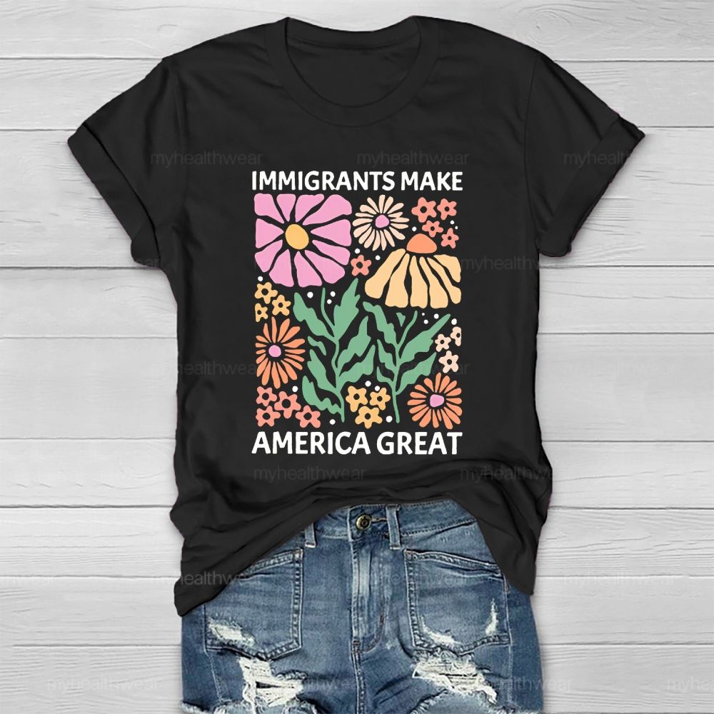 Immigrants Make America Great Flowers Healthwear T-shirt