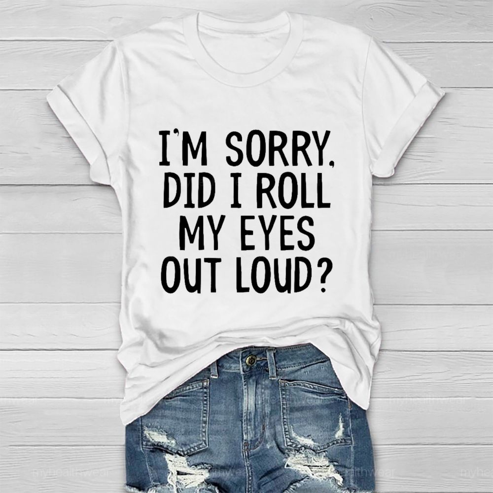 I'm Sorry Did I Roll My Eyes Out Loud Healthwear T-shirt