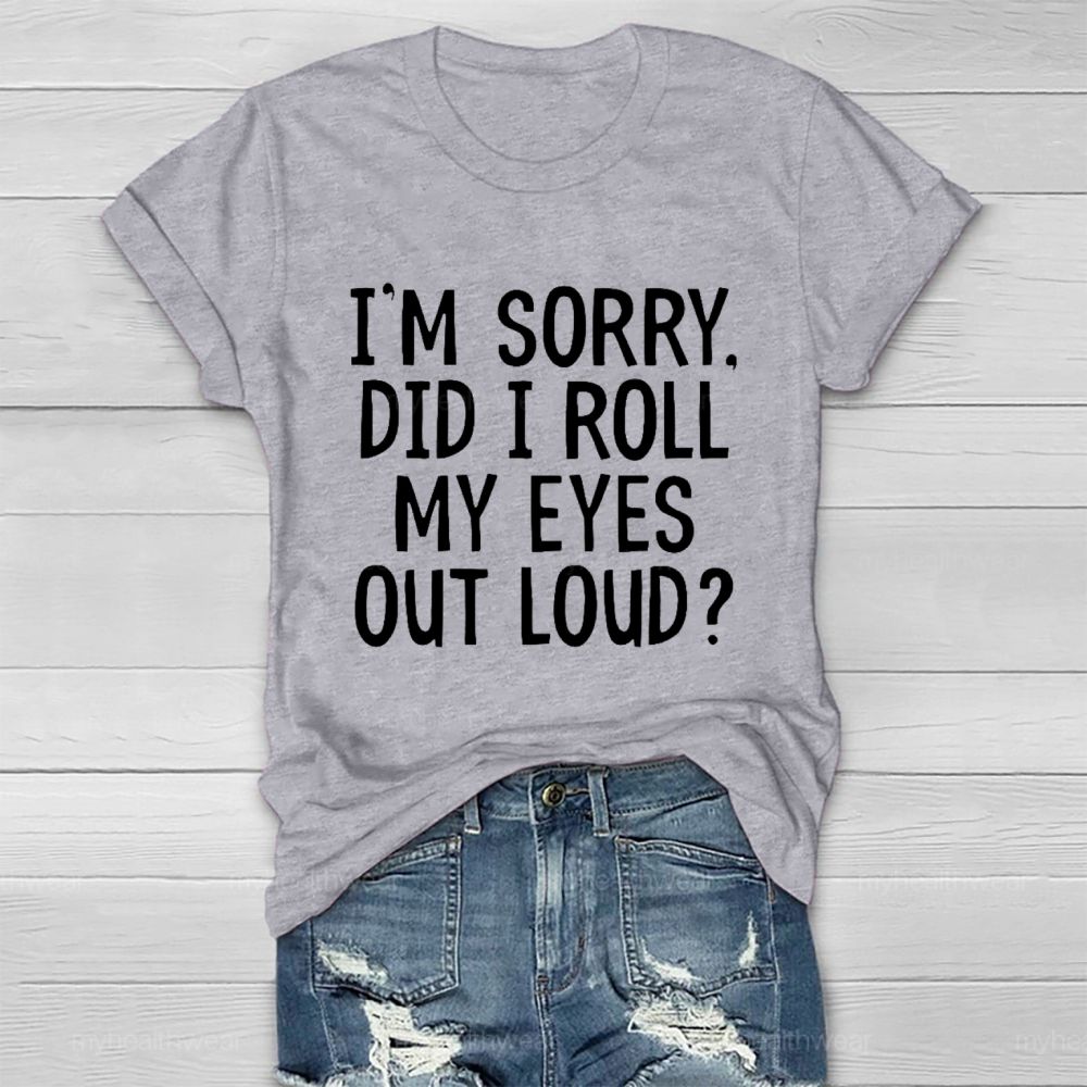 I'm Sorry Did I Roll My Eyes Out Loud Healthwear T-shirt