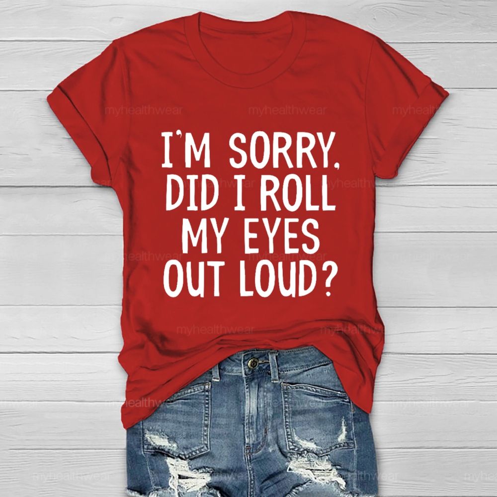 I'm Sorry Did I Roll My Eyes Out Loud Healthwear T-shirt