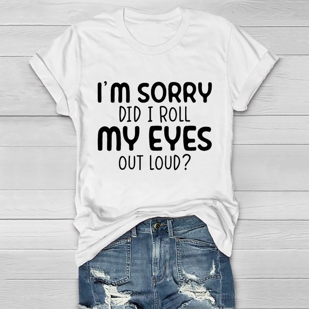I'm Sorry Did I Roll My Eyes Out Loud Letters Healthwear T-shirt