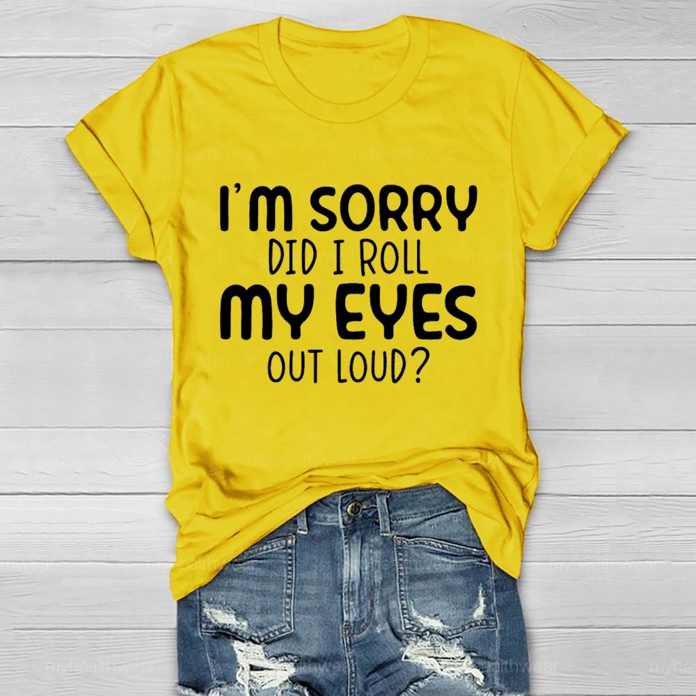 I'm Sorry Did I Roll My Eyes Out Loud Letters Healthwear T-shirt