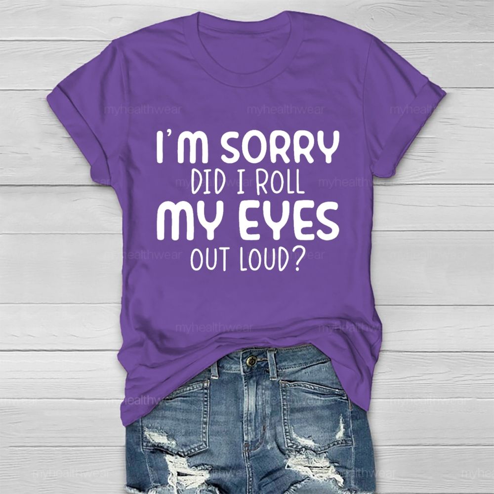I'm Sorry Did I Roll My Eyes Out Loud Letters Healthwear T-shirt