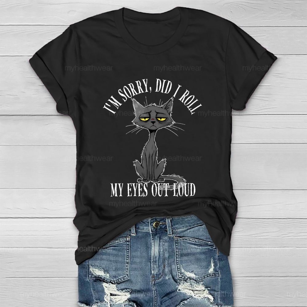 I'm Sorry Did I Roll My Eyes Out Loud Letters Cat Healthwear T-shirt