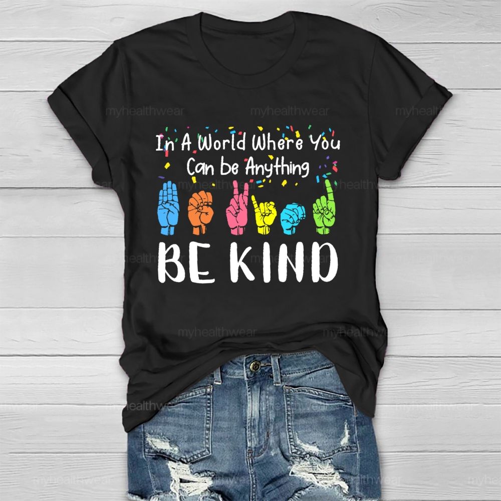In A World Where You Can Be Anything Be Kind Sign Language Letters Healthwear T-shirt