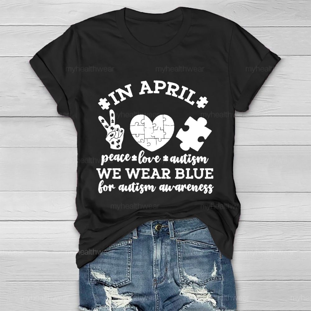 In April Peace Love Autism We Wear Blue For Autism Awareness Healthwear T-shirt